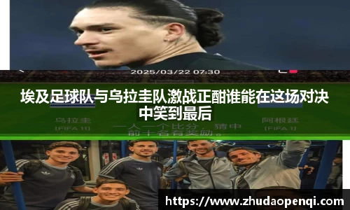 埃及足球队与乌拉圭队激战正酣谁能在这场对决中笑到最后